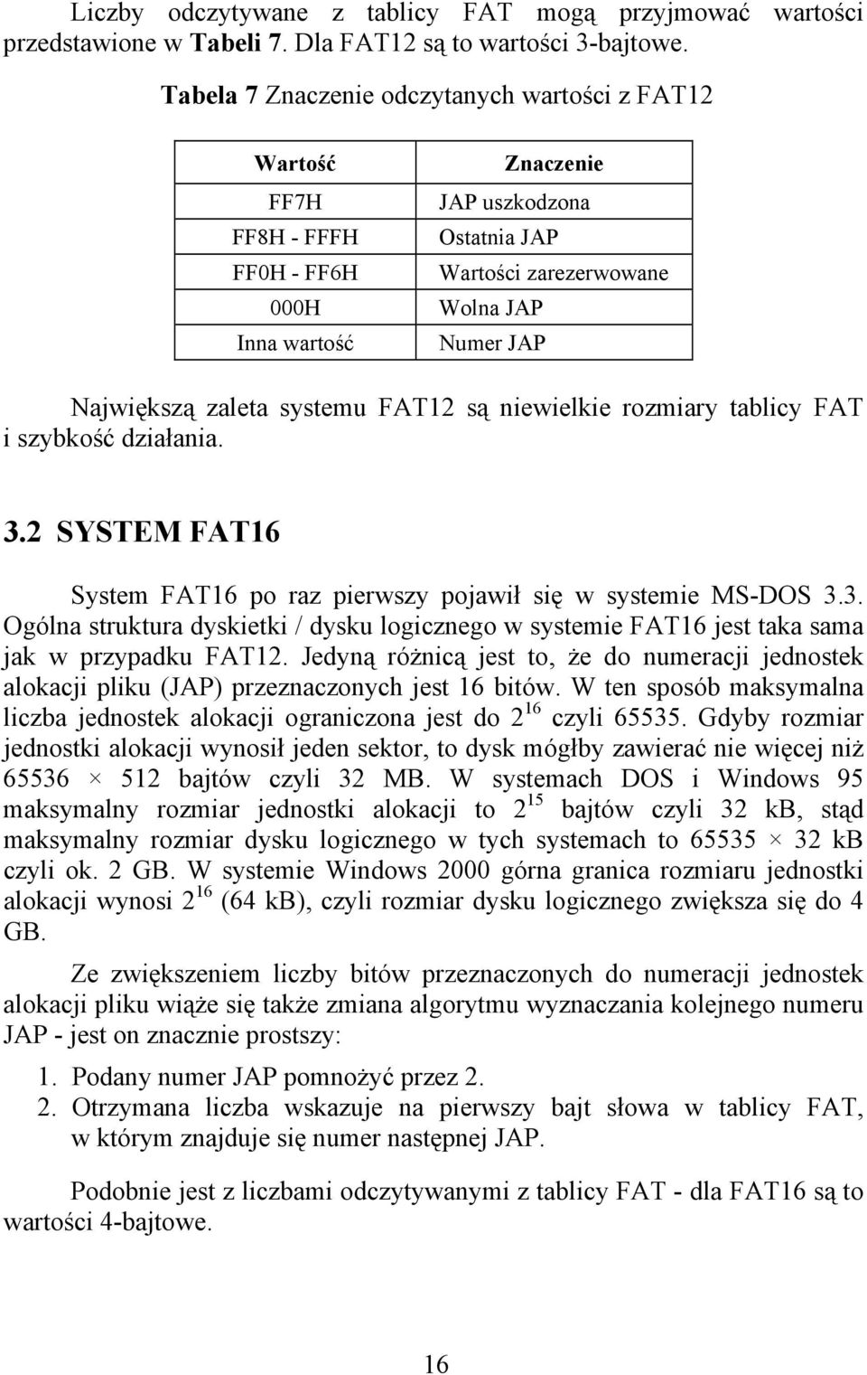 zaleta systemu FAT12 są niewielkie rozmiary tablicy FAT i szybkość działania. 3.2 SYSTEM FAT16 System FAT16 po raz pierwszy pojawił się w systemie MS-DOS 3.3. Ogólna struktura dyskietki / dysku logicznego w systemie FAT16 jest taka sama jak w przypadku FAT12.