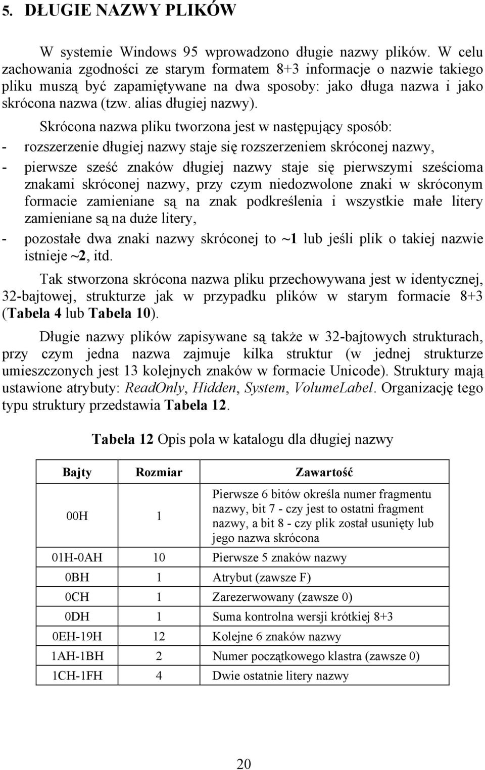 Skrócona nazwa pliku tworzona jest w następujący sposób: - rozszerzenie długiej nazwy staje się rozszerzeniem skróconej nazwy, - pierwsze sześć znaków długiej nazwy staje się pierwszymi sześcioma