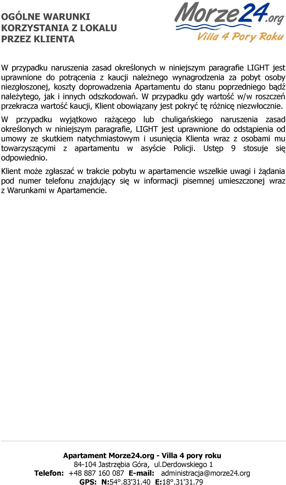 W przypadku wyjątkowo rażącego lub chuligańskiego naruszenia zasad określonych w niniejszym paragrafie, LIGHT jest uprawnione do odstąpienia od umowy ze skutkiem natychmiastowym i usunięcia Klienta
