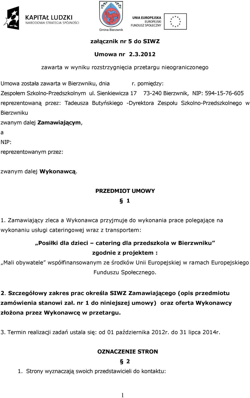 reprezentowanym przez: zwanym dalej Wykonawcą. PRZEDMIOT UMOWY 1 1.