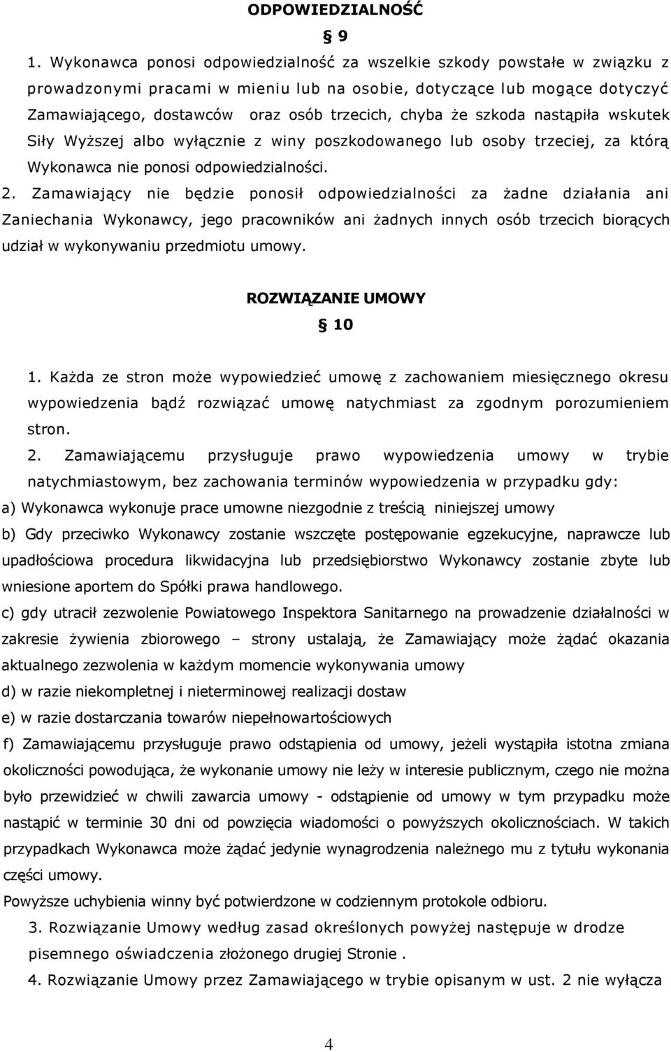 że szkoda nastąpiła wskutek Siły Wyższej albo wyłącznie z winy poszkodowanego lub osoby trzeciej, za którą Wykonawca nie ponosi odpowiedzialności. 2.