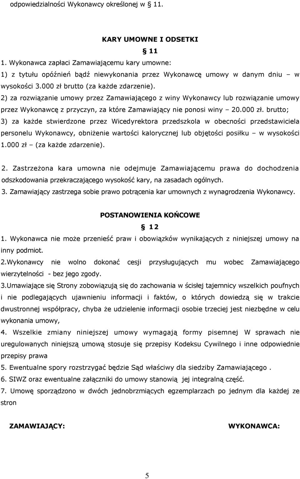 2) za rozwiązanie umowy przez Zamawiającego z winy Wykonawcy lub rozwiązanie umowy przez Wykonawcę z przyczyn, za które Zamawiający nie ponosi winy 20.000 zł.
