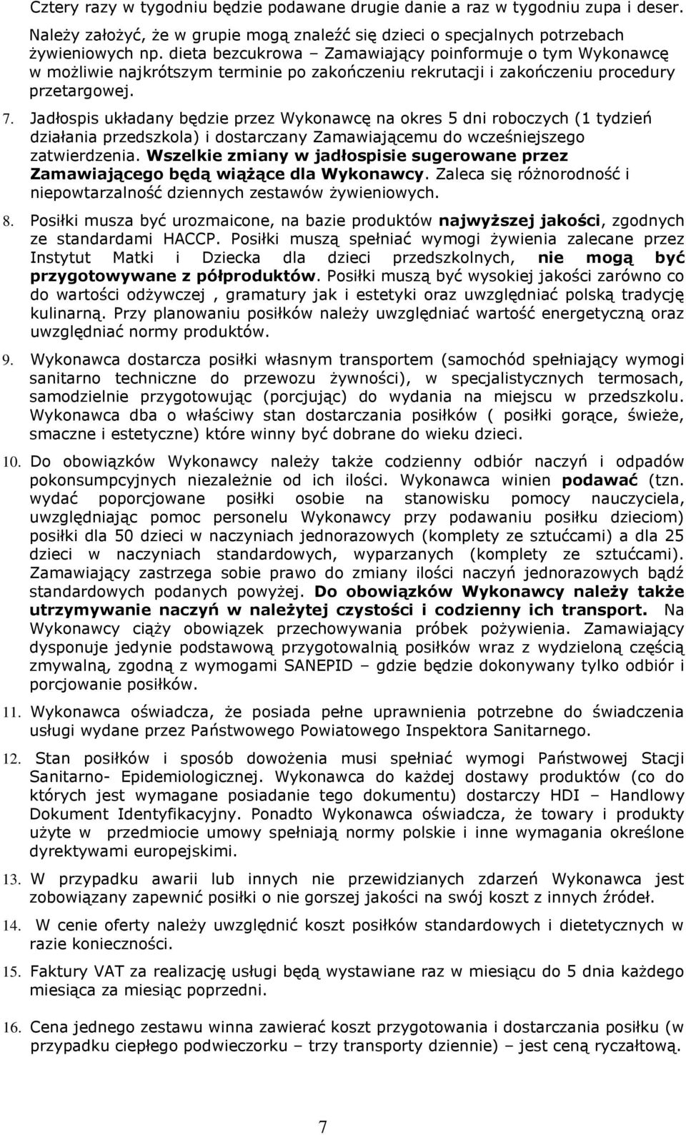 Jadłospis układany będzie przez Wykonawcę na okres 5 dni roboczych (1 tydzień działania przedszkola) i dostarczany Zamawiającemu do wcześniejszego zatwierdzenia.