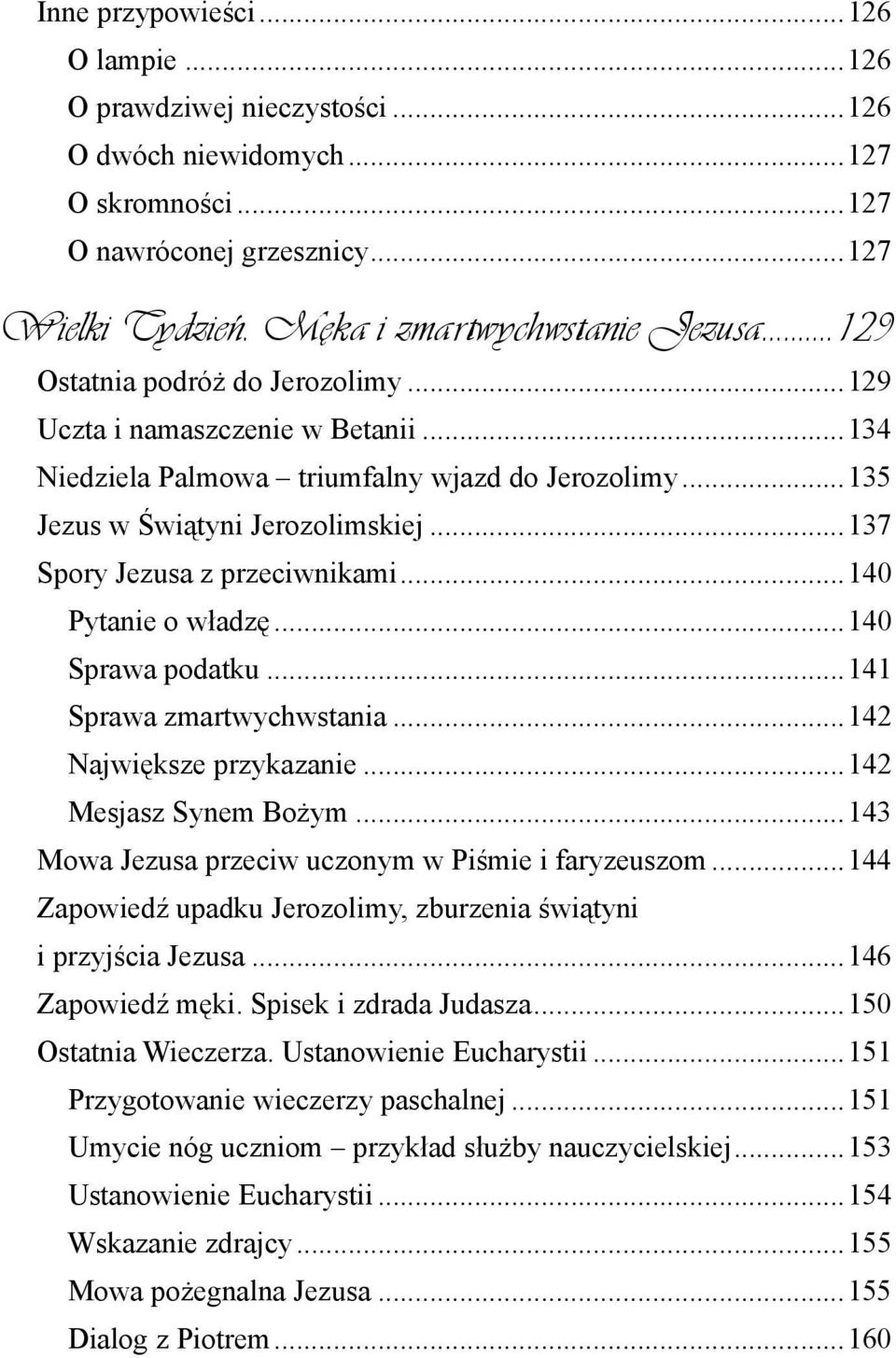 ..140 Pytanie o władzę...140 Sprawa podatku...141 Sprawa zmartwychwstania...142 Największe przykazanie...142 Mesjasz Synem Bożym...143 Mowa Jezusa przeciw uczonym w Piśmie i faryzeuszom.