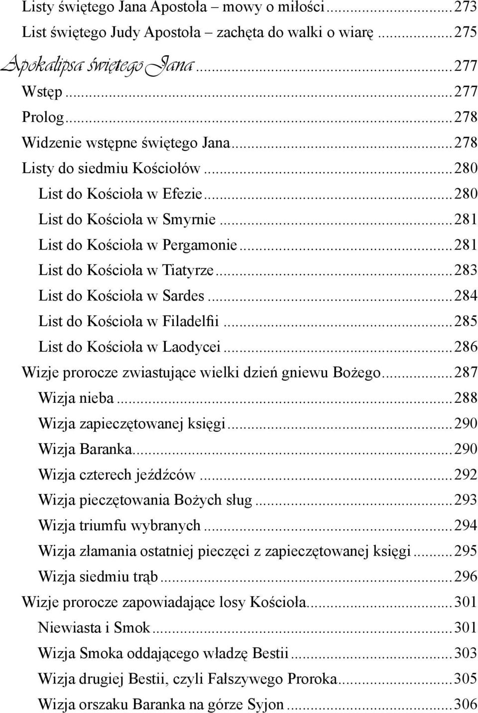 ..284 List do Kościoła w Filadelfii...285 List do Kościoła w Laodycei...286 Wizje prorocze zwiastujące wielki dzień gniewu Bożego...287 Wizja nieba...288 Wizja zapieczętowanej księgi.