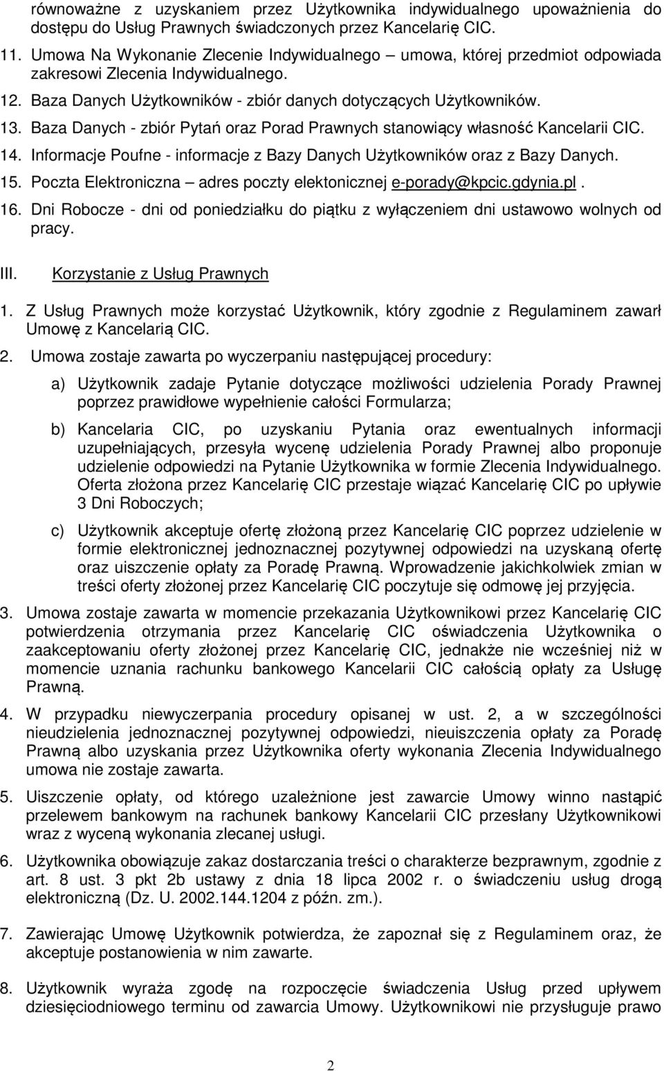 Baza Danych - zbiór Pytań oraz Porad Prawnych stanowiący własność Kancelarii CIC. 14. Informacje Poufne - informacje z Bazy Danych Użytkowników oraz z Bazy Danych. 15.