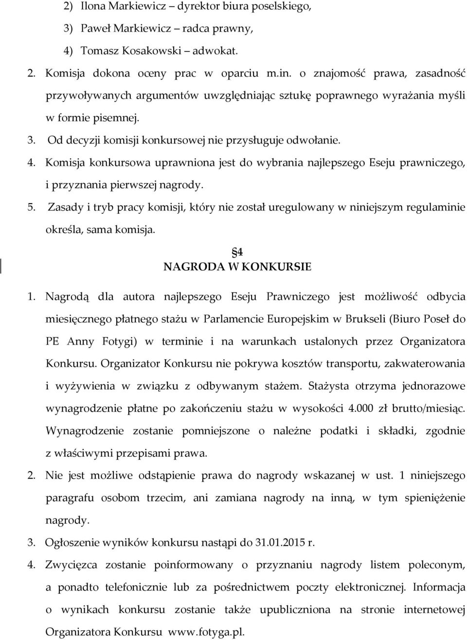 Komisja konkursowa uprawniona jest do wybrania najlepszego Eseju prawniczego, i przyznania pierwszej nagrody. 5.