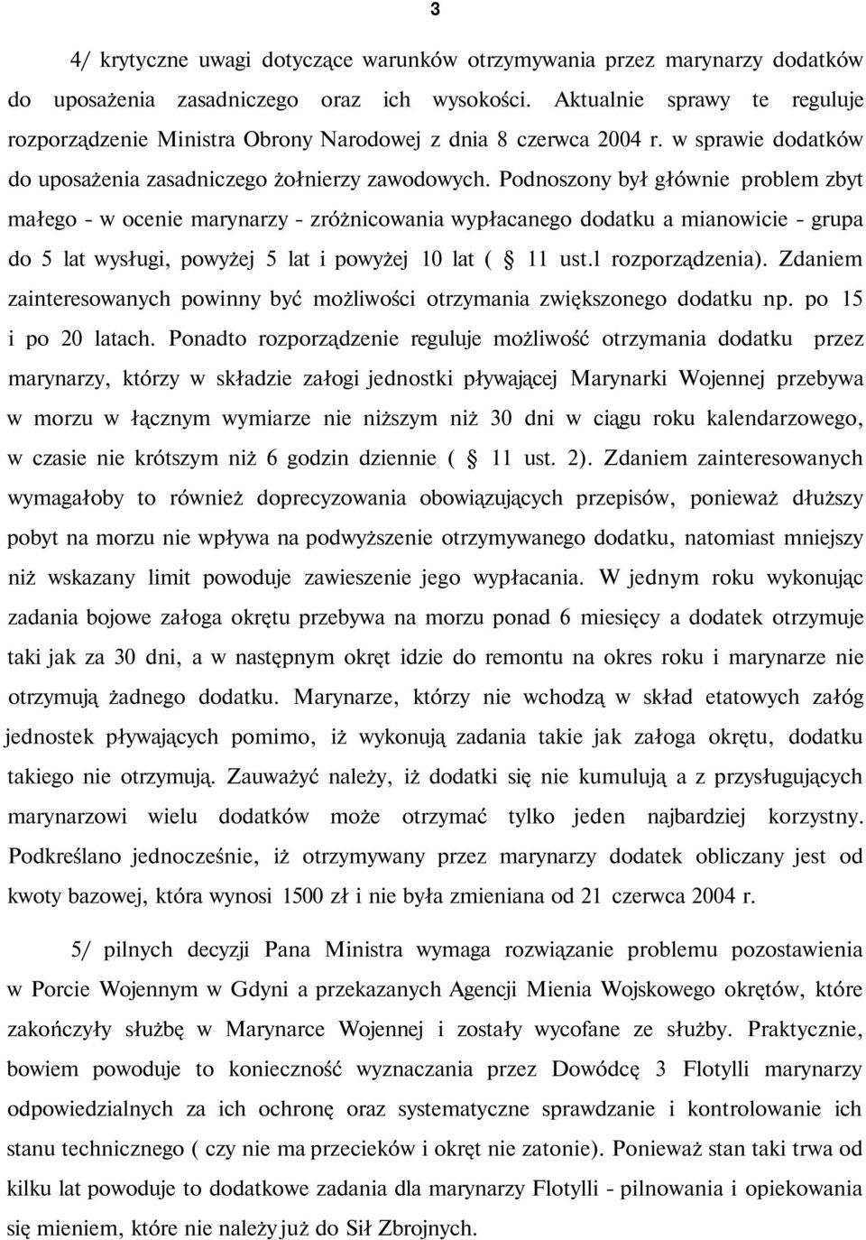 Podnoszony był głównie problem zbyt małego - w ocenie marynarzy - zróżnicowania wypłacanego dodatku a mianowicie - grupa do 5 lat wysługi, powyżej 5 lat i powyżej 10 lat ( 11 ust.l rozporządzenia).