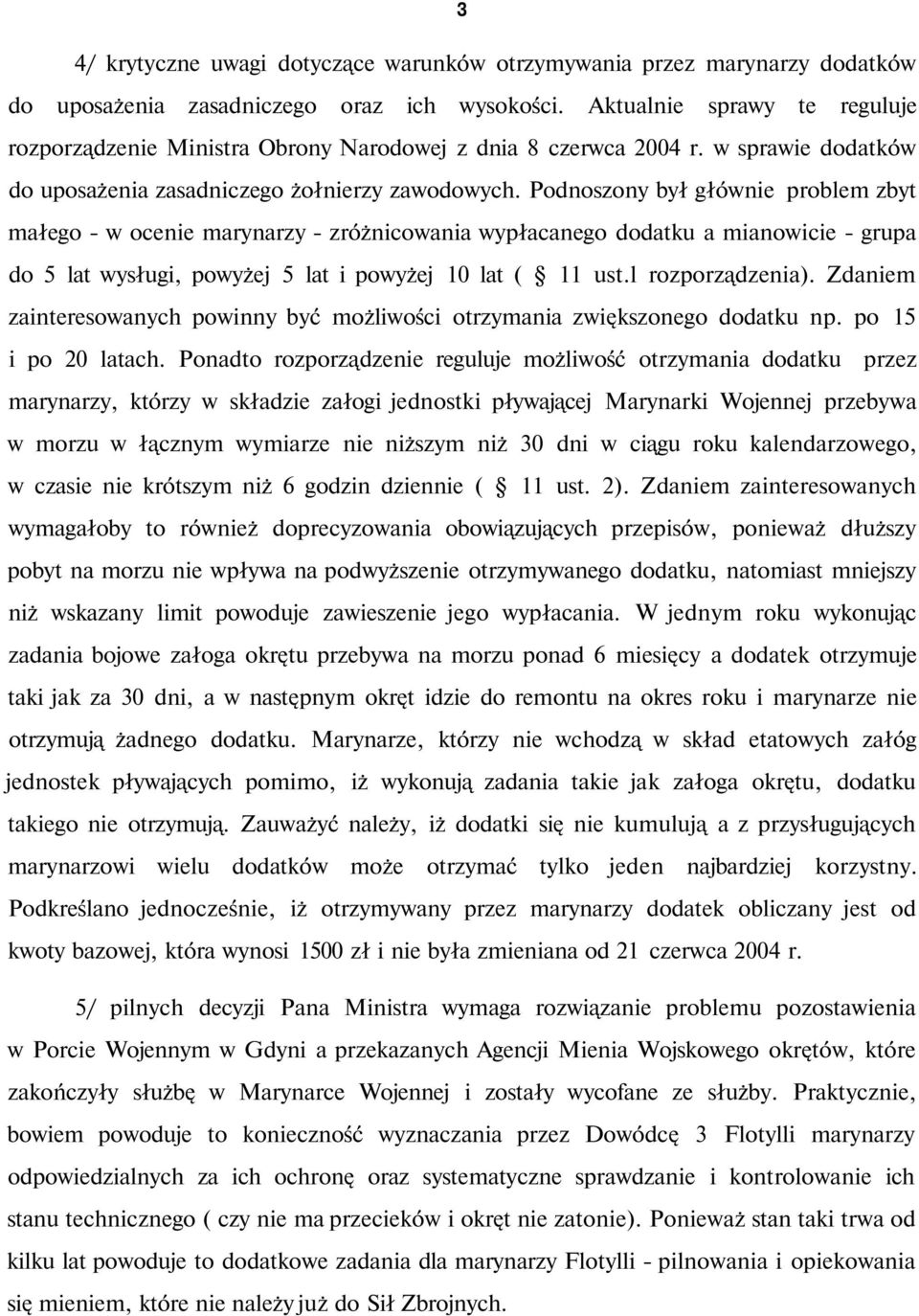 Podnoszony był głównie problem zbyt małego - w ocenie marynarzy - zróżnicowania wypłacanego dodatku a mianowicie - grupa do 5 lat wysługi, powyżej 5 lat i powyżej 10 lat ( 11 ust.l rozporządzenia).