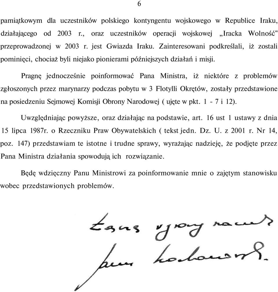 Pragnę jednocześnie poinformować Pana Ministra, iż niektóre z problemów zgłoszonych przez marynarzy podczas pobytu w 3 Flotylli Okrętów, zostały przedstawione na posiedzeniu Sejmowej Komisji Obrony