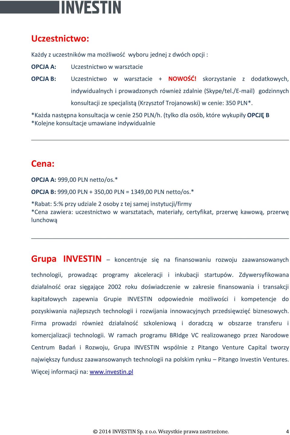 *Każda następna konsultacja w cenie 250 PLN/h. (tylko dla osób, które wykupiły OPCJĘ B *Kolejne konsultacje umawiane indywidualnie Cena: OPCJA A: 999,00 PLN netto/os.