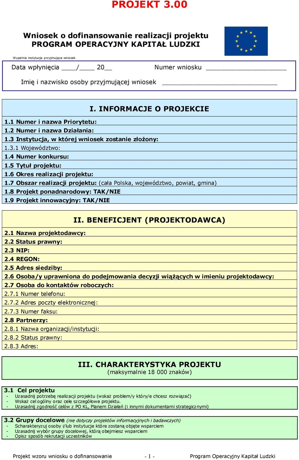 I. INFORMACJE O PROJEKCIE 1.1 Numer i nazwa Priorytetu: 1.2 Numer i nazwa Działania: 1.3 Instytucja, w której wniosek zostanie złoŝony: 1.3.1 Województwo: 1.4 Numer konkursu: 1.5 Tytuł projektu: 1.