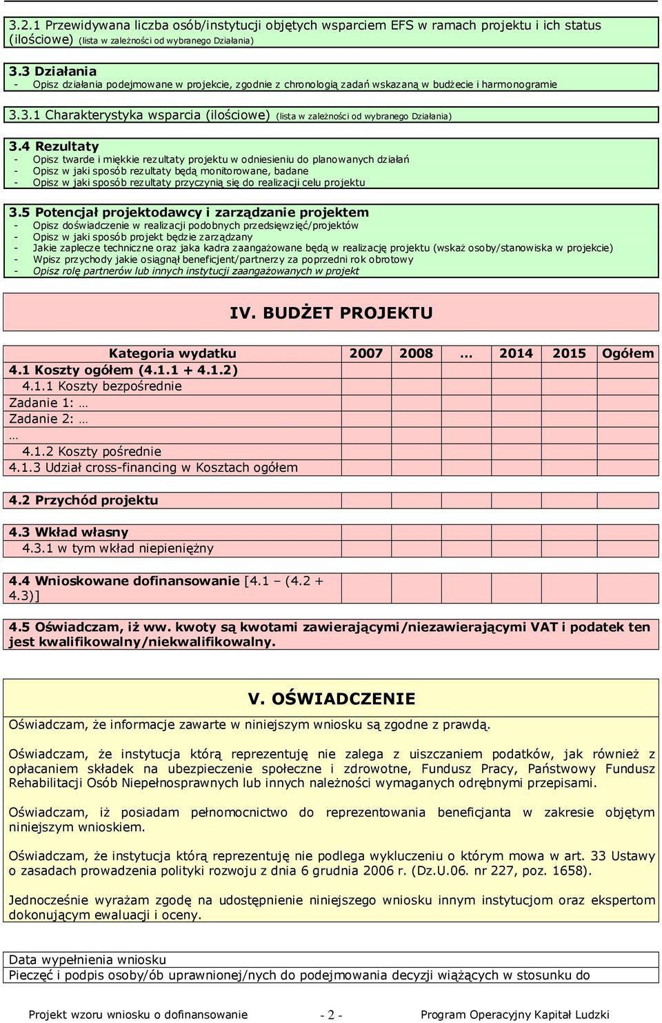 4 Rezultaty - Opisz twarde i miękkie rezultaty projektu w odniesieniu do planowanych działań - Opisz w jaki sposób rezultaty będą monitorowane, badane - Opisz w jaki sposób rezultaty przyczynią się