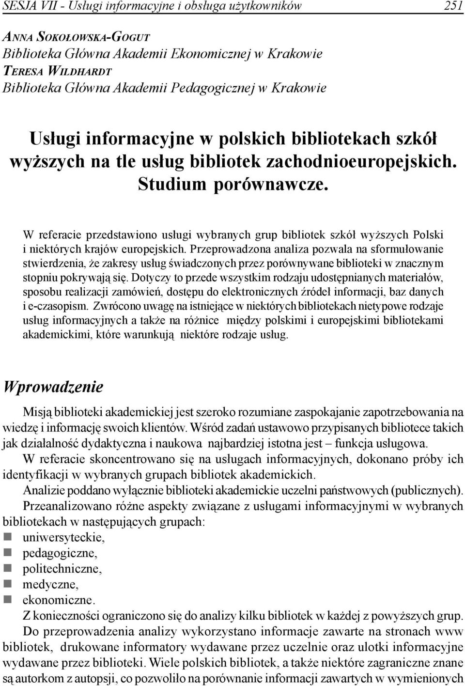 W referacie przedstawiono usługi wybranych grup bibliotek szkół wyższych Polski i niektórych krajów europejskich.