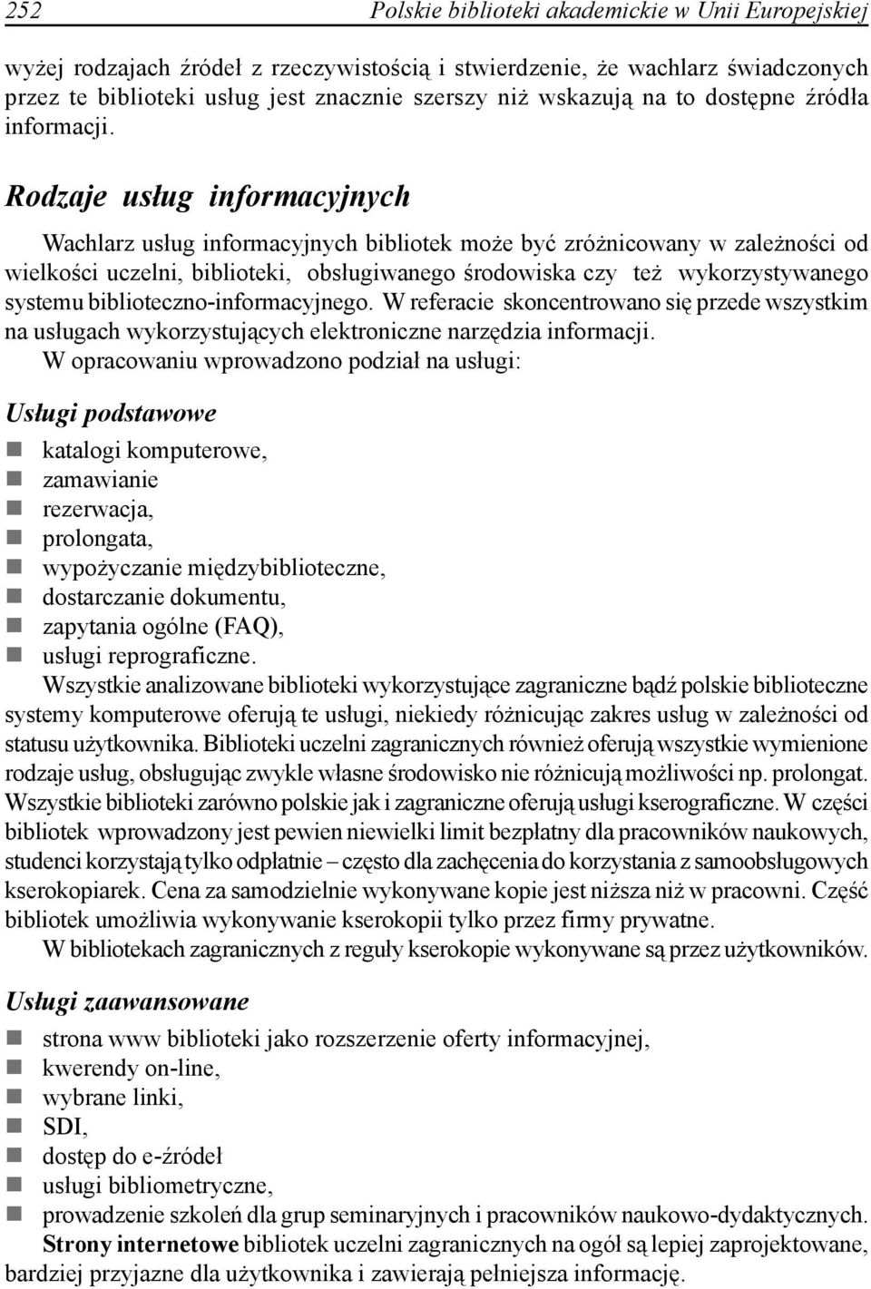Rodzaje usług informacyjnych Wachlarz usług informacyjnych bibliotek może być zróżnicowany w zależności od wielkości uczelni, biblioteki, obsługiwanego środowiska czy też wykorzystywanego systemu