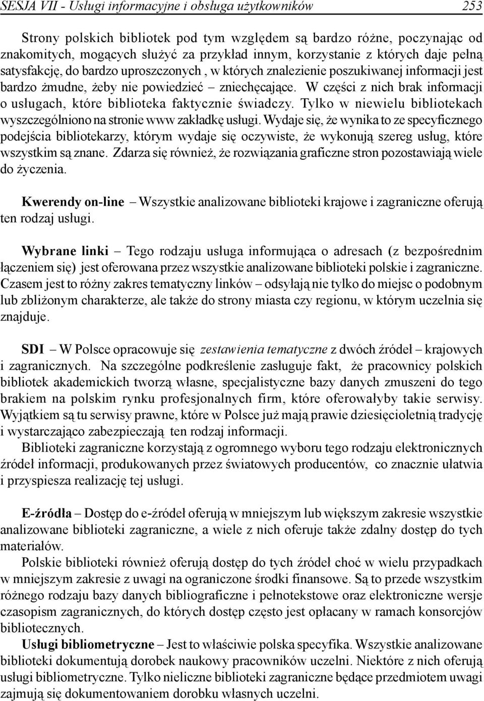 W części z nich brak informacji o usługach, które biblioteka faktycznie świadczy. Tylko w niewielu bibliotekach wyszczególniono na stronie www zakładkę usługi.