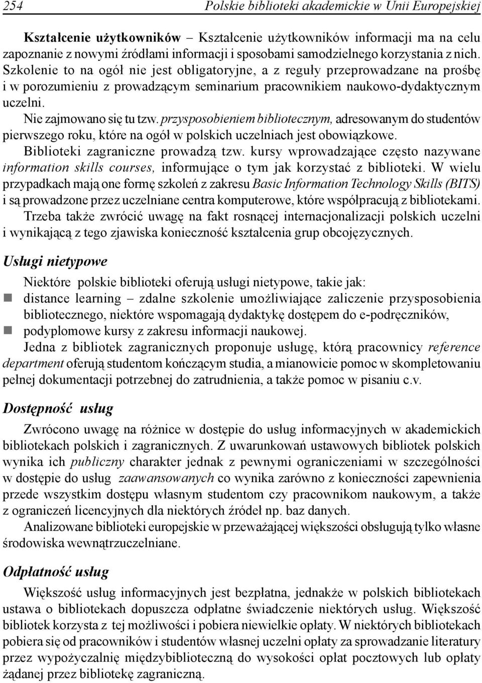 Nie zajmowano się tu tzw. przysposobieniem bibliotecznym, adresowanym do studentów pierwszego roku, które na ogół w polskich uczelniach jest obowiązkowe. Biblioteki zagraniczne prowadzą tzw.