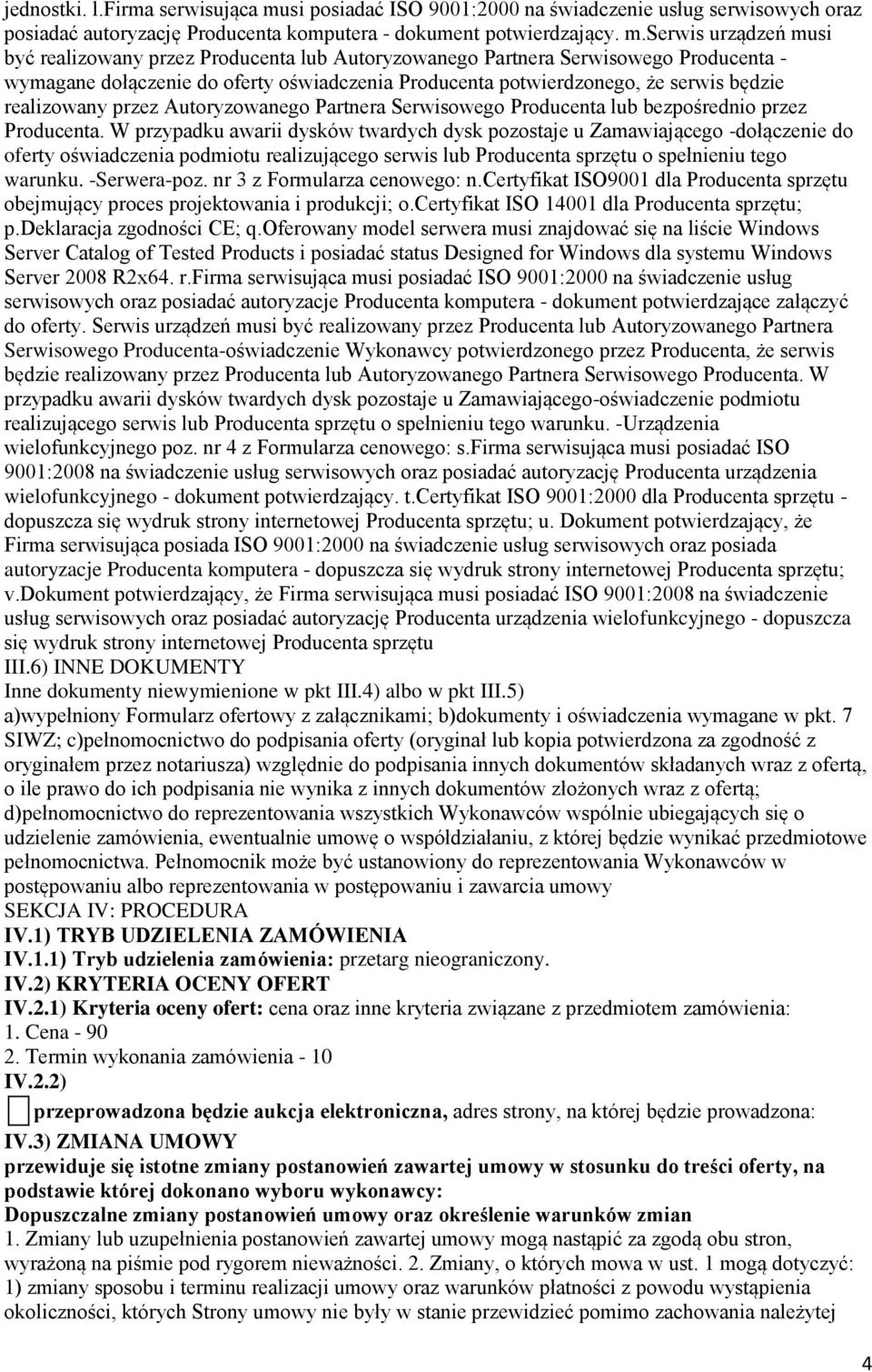 serwis urządzeń musi być realizowany przez Producenta lub Autoryzowanego Partnera Serwisowego Producenta - wymagane dołączenie do oferty oświadczenia Producenta potwierdzonego, że serwis będzie