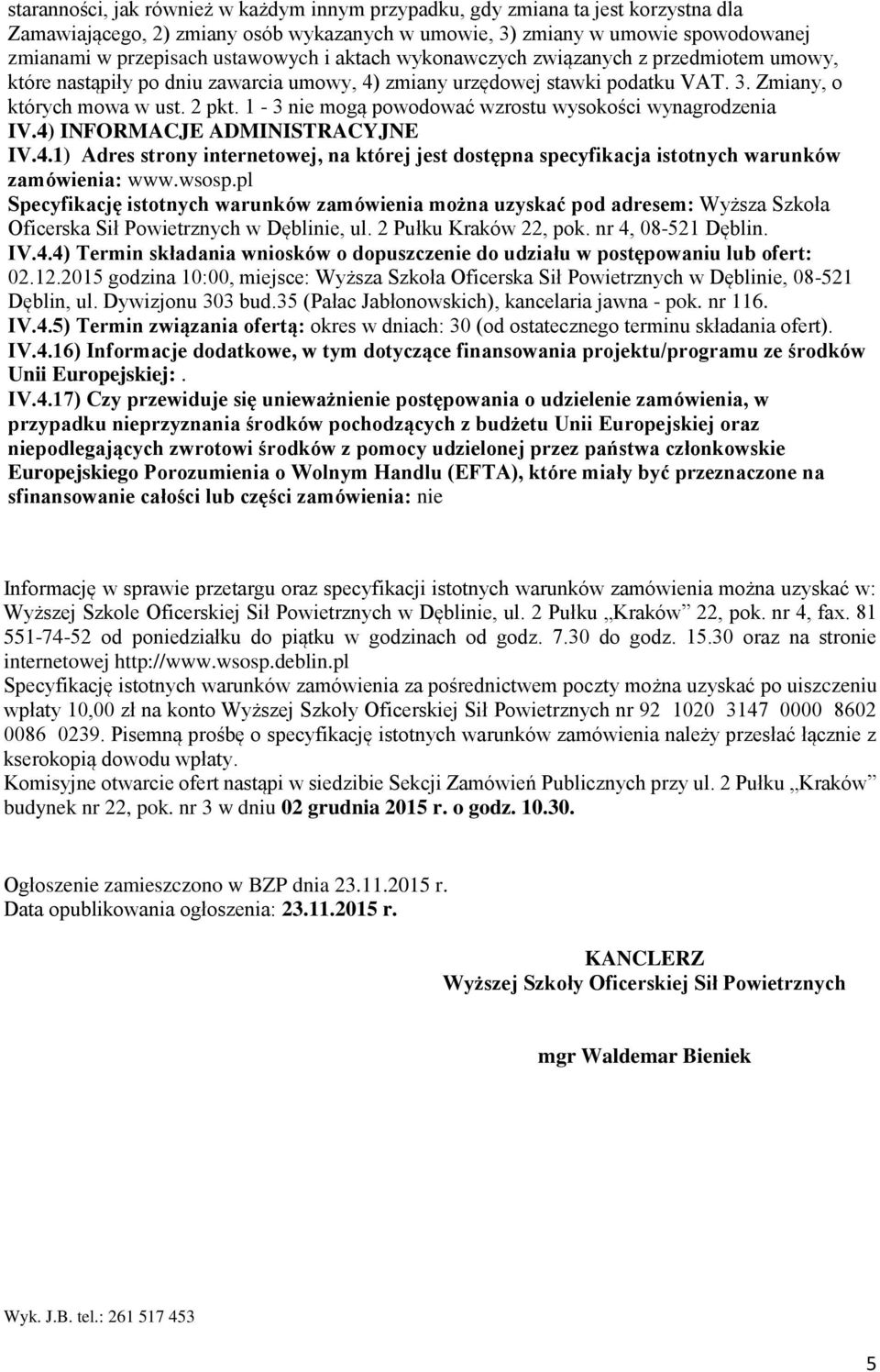 1-3 nie mogą powodować wzrostu wysokości wynagrodzenia IV.4) INFORMACJE ADMINISTRACYJNE IV.4.1) Adres strony internetowej, na której jest dostępna specyfikacja istotnych warunków zamówienia: www.