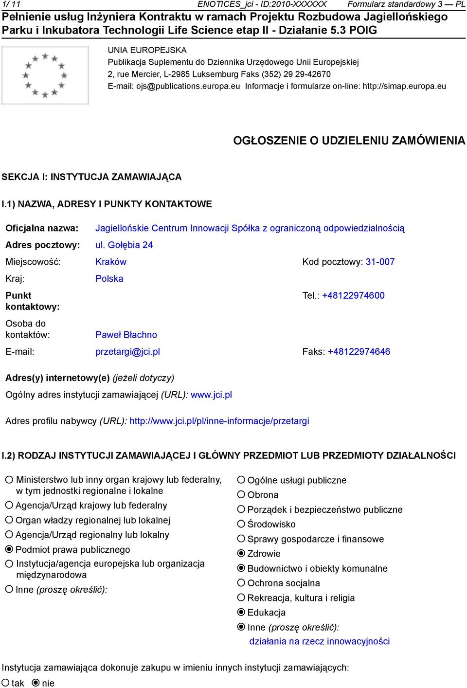 1) NAZWA, ADRESY I PUNKTY KONTAKTOWE Oficjalna nazwa: Jagiellońskie Centrum Innowacji Spółka z ograniczoną odpowiedzialnością Adres pocztowy: ul.