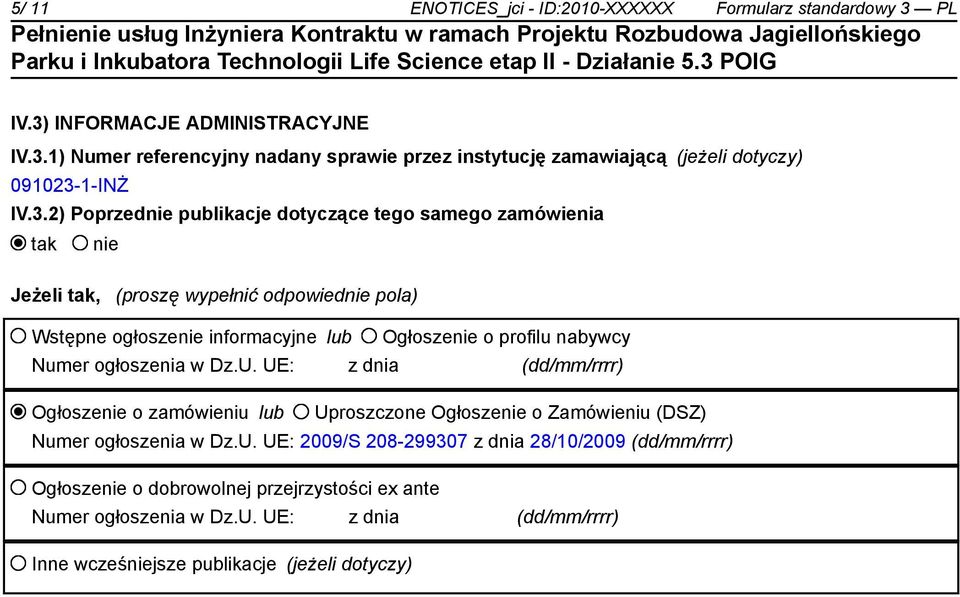 Numer ogłoszenia w Dz.U. UE: z dnia (dd/mm/rrrr) Ogłoszenie o zamówieniu lub Uproszczone Ogłoszenie o Zamówieniu (DSZ) Numer ogłoszenia w Dz.U. UE: 2009/S 208-299307 z dnia 28/10/2009 (dd/mm/rrrr) Ogłoszenie o dobrowolnej przejrzystości ex ante Numer ogłoszenia w Dz.