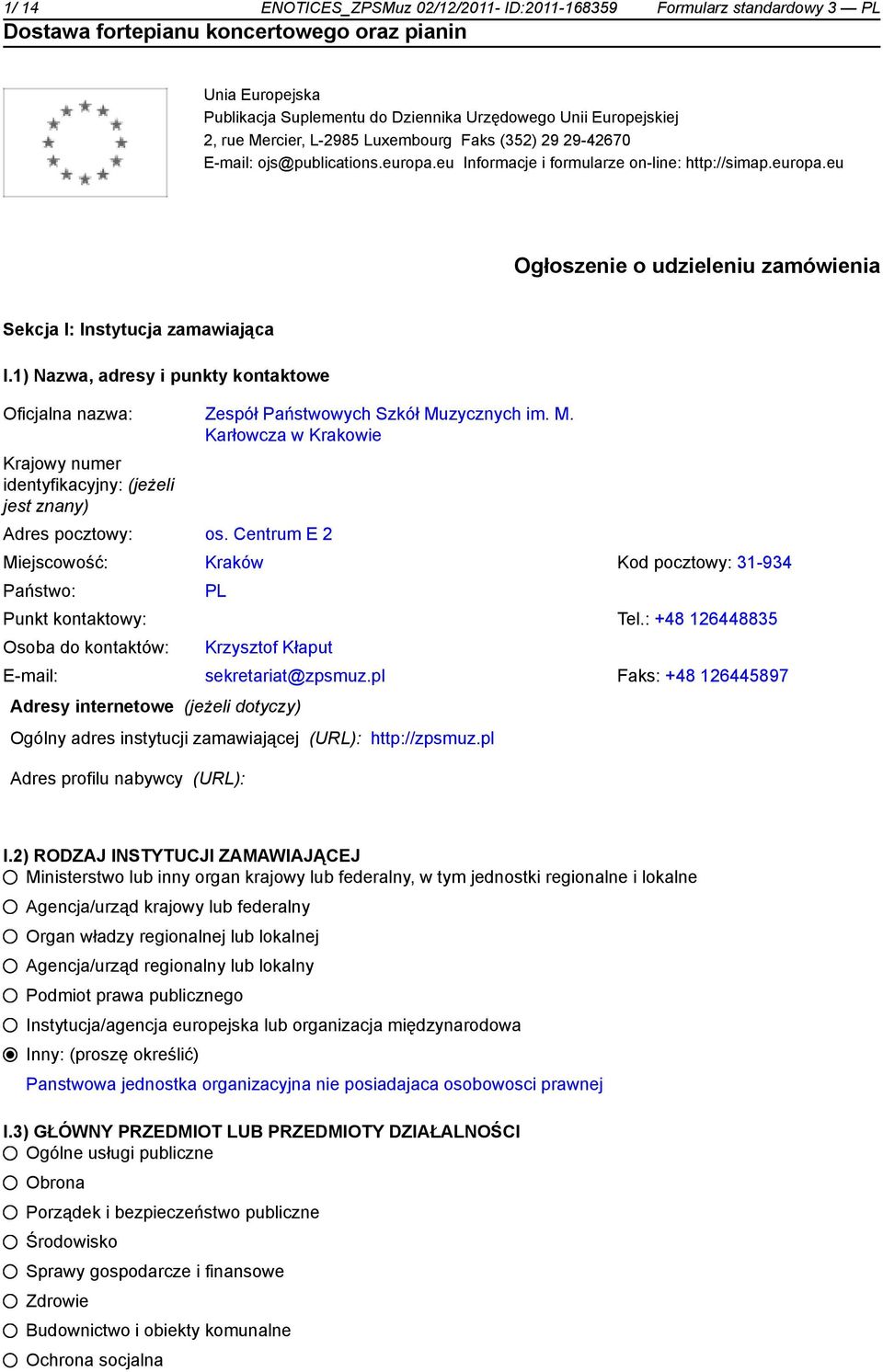 1) Nazwa, adresy i punkty kontaktowe Oficjalna nazwa: Zespół Państwowych Szkół Muzycznych im. M. Karłowcza w Krakowie Krajowy numer identyfikacyjny: (jeżeli jest znany) Adres pocztowy: os.