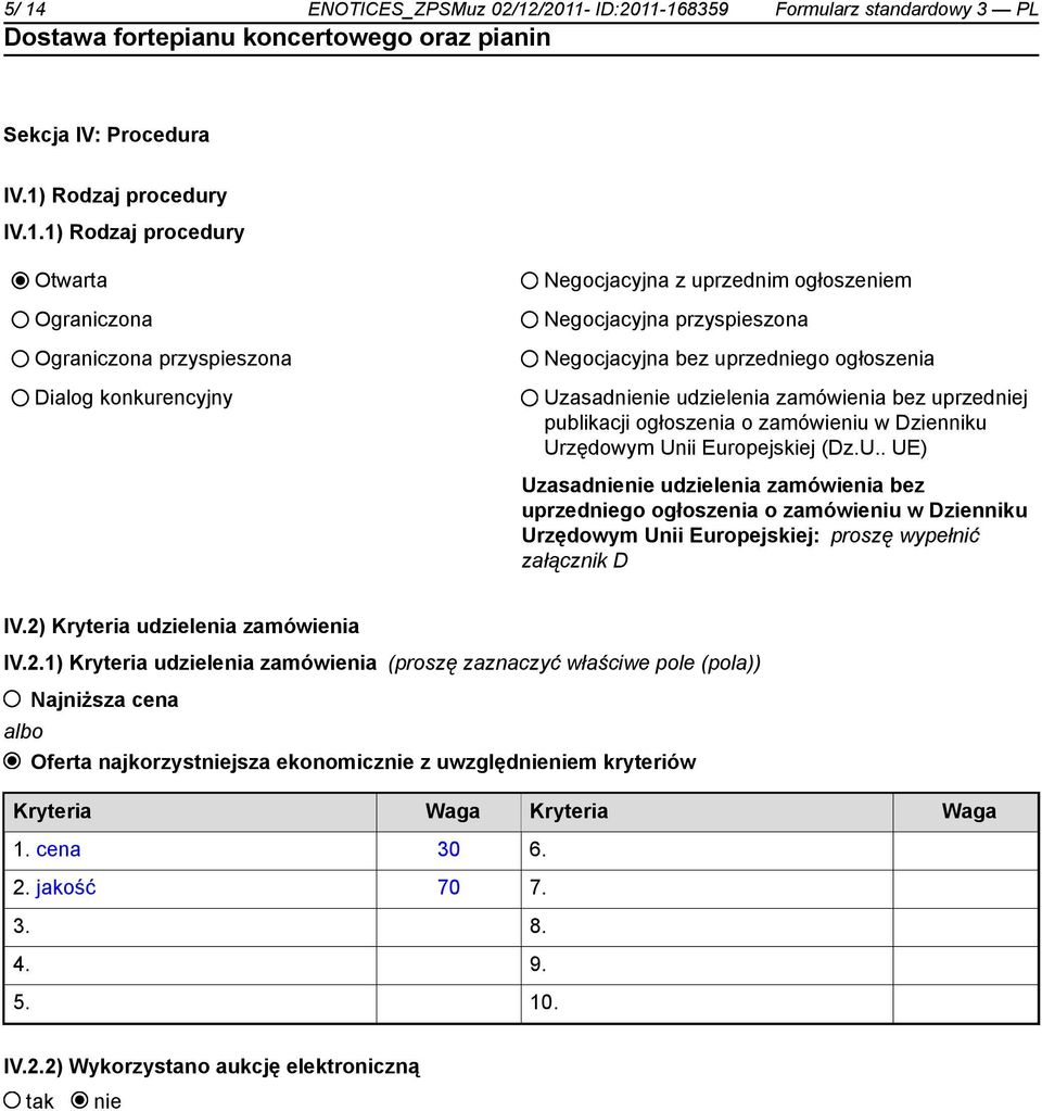 zamówieniu w Dzienniku Urzędowym Unii Europejskiej (Dz.U.. UE) Uzasadnienie udzielenia zamówienia bez uprzedniego ogłoszenia o zamówieniu w Dzienniku Urzędowym Unii Europejskiej: proszę wypełnić załącznik D IV.