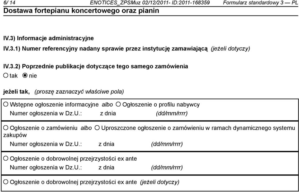 Numer ogłoszenia w Dz.U.: z dnia (dd/mm/rrrr) Ogłoszenie o zamówieniu albo Uproszczone ogłoszenie o zamówieniu w ramach dynamicznego systemu zakupów Numer ogłoszenia w Dz.U.: z dnia (dd/mm/rrrr) Ogłoszenie o dobrowolnej przejrzystości ex ante Numer ogłoszenia w Dz.