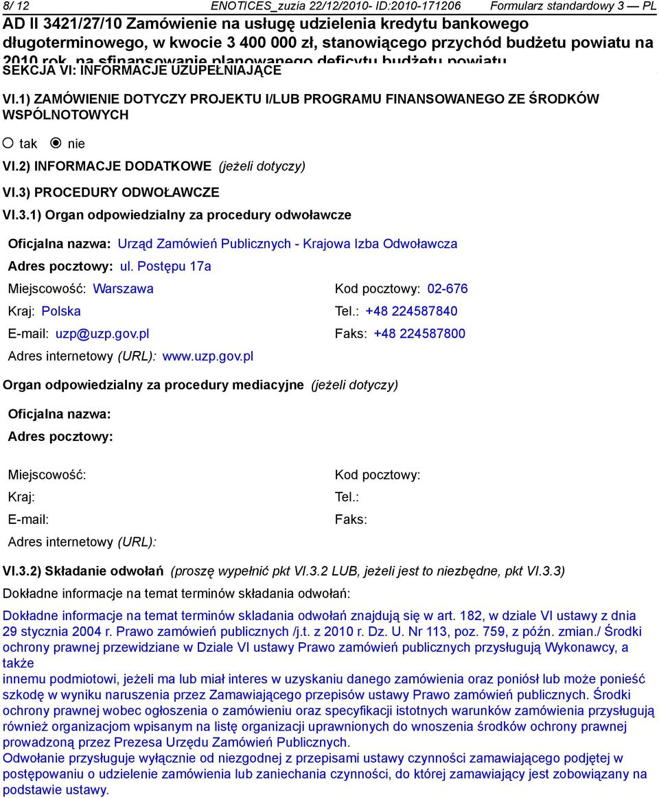 PROCEDURY ODWOŁAWCZE VI.3.1) Organ odpowiedzialny za procedury odwoławcze Oficjalna nazwa: Urząd Zamówień Publicznych - Krajowa Izba Odwoławcza Adres pocztowy: ul.