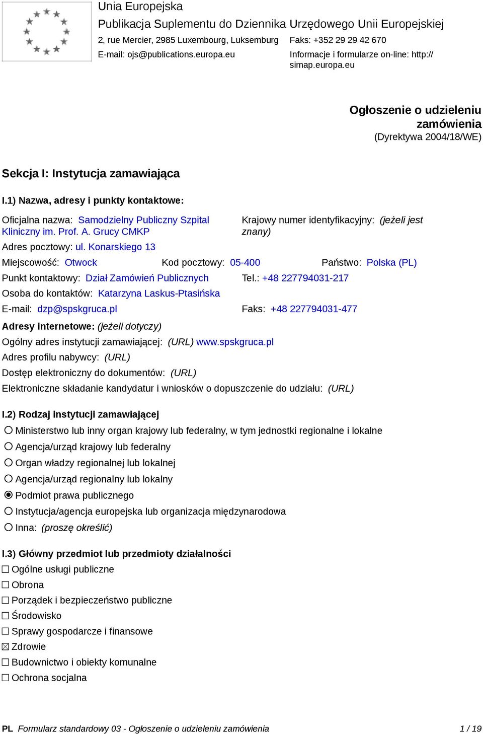 1) Nazwa, adresy i punkty kontaktowe: Oficjalna nazwa: Samodzielny Publiczny Szpital Kliniczny im. Prof. A. Grucy CMKP Adres pocztowy: ul.