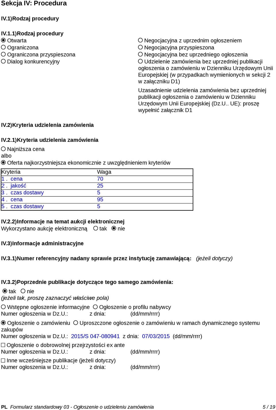 1)Rodzaj procedury Otwarta Ograniczona Ograniczona przyspieszona Dialog konkurencyjny Negocjacyjna z uprzednim ogłoszeniem Negocjacyjna przyspieszona Negocjacyjna bez uprzedniego ogłoszenia