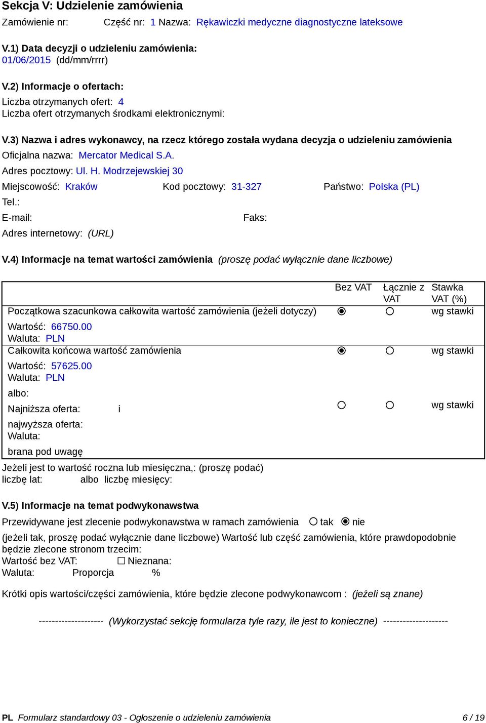 3) Nazwa i adres wykonawcy, na rzecz którego została wydana decyzja o udzieleniu zamówienia Oficjalna nazwa: Mercator Medical S.A. Adres pocztowy: Ul. H.