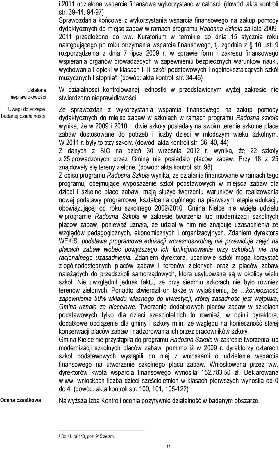 Kuratorium w terminie do dnia 15 stycznia roku następującego po roku otrzymania wsparcia finansowego, tj. zgodnie z 10 ust. 9 rozporządzenia z dnia 7 lipca 2009 r.