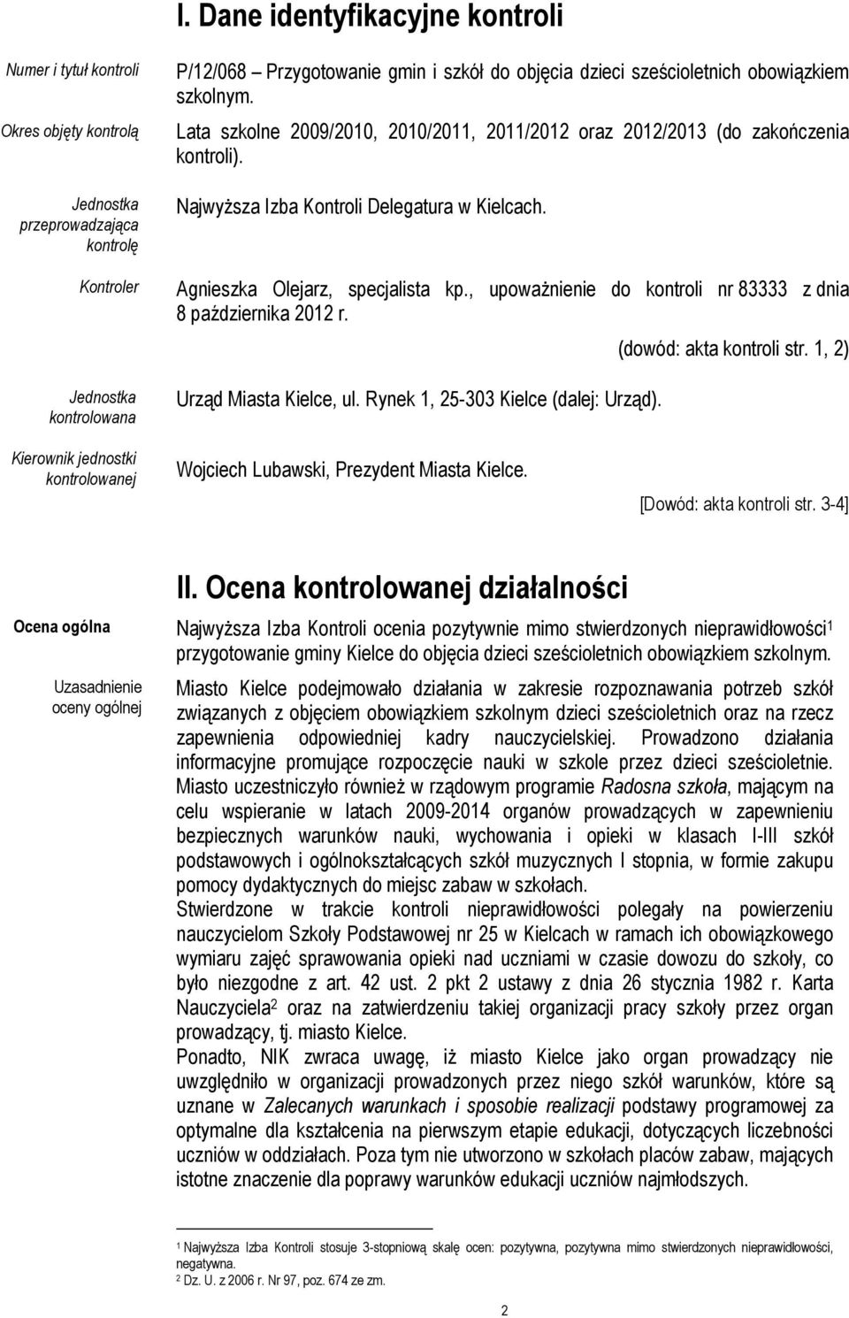 Agnieszka Olejarz, specjalista kp., upoważnienie do kontroli nr 83333 z dnia 8 października 2012 r. Urząd Miasta Kielce, ul. Rynek 1, 25-303 Kielce (dalej: Urząd). (dowód: akta kontroli str.