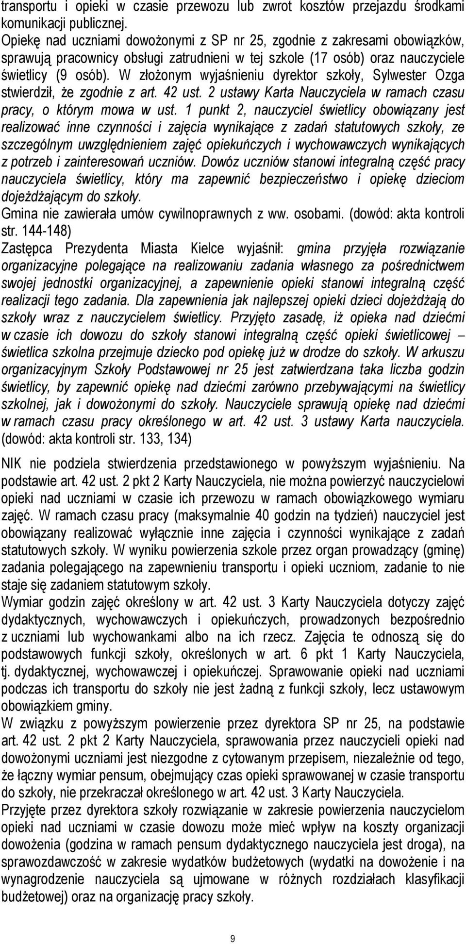 W złożonym wyjaśnieniu dyrektor szkoły, Sylwester Ozga stwierdził, że zgodnie z art. 42 ust. 2 ustawy Karta Nauczyciela w ramach czasu pracy, o którym mowa w ust.