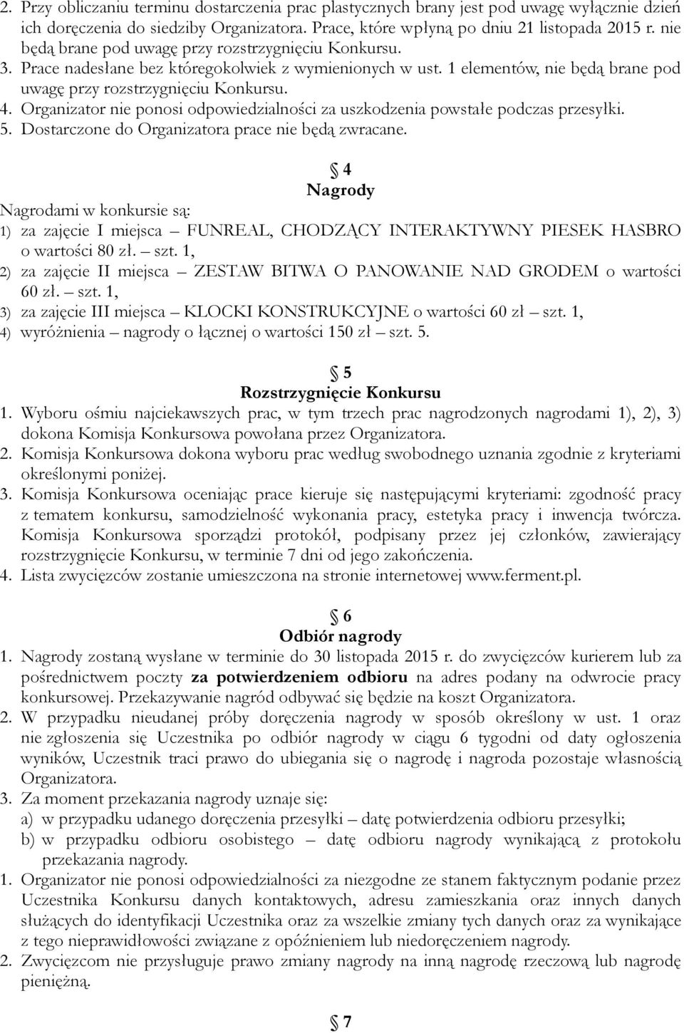 Organizator nie ponosi odpowiedzialności za uszkodzenia powstałe podczas przesyłki. 5. Dostarczone do Organizatora prace nie będą zwracane.