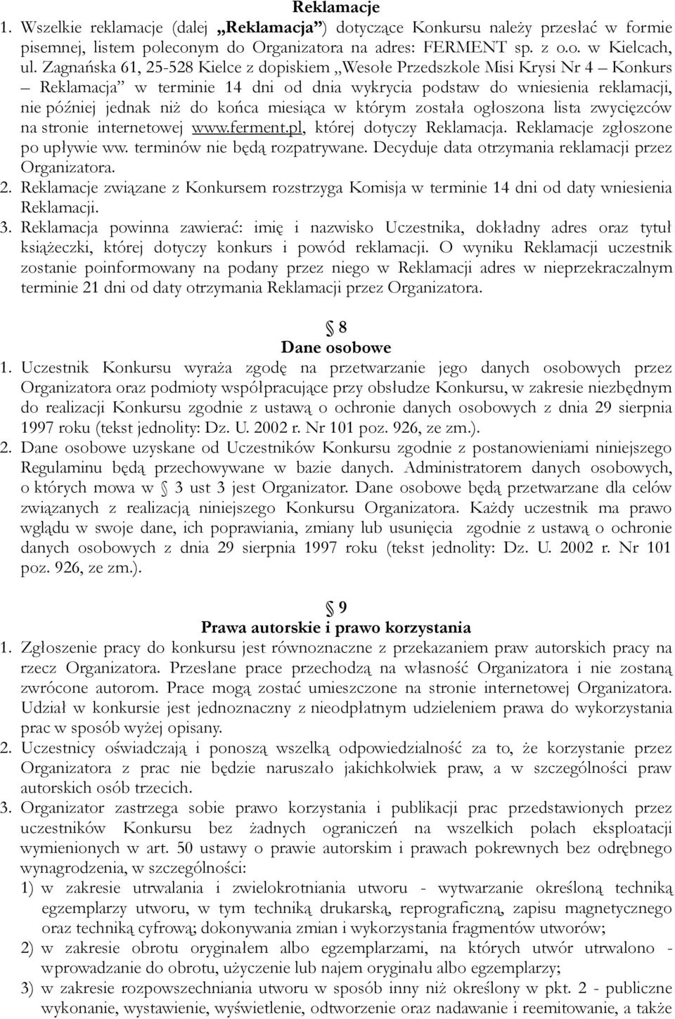 miesiąca w którym została ogłoszona lista zwycięzców na stronie internetowej www.ferment.pl, której dotyczy Reklamacja. Reklamacje zgłoszone po upływie ww. terminów nie będą rozpatrywane.