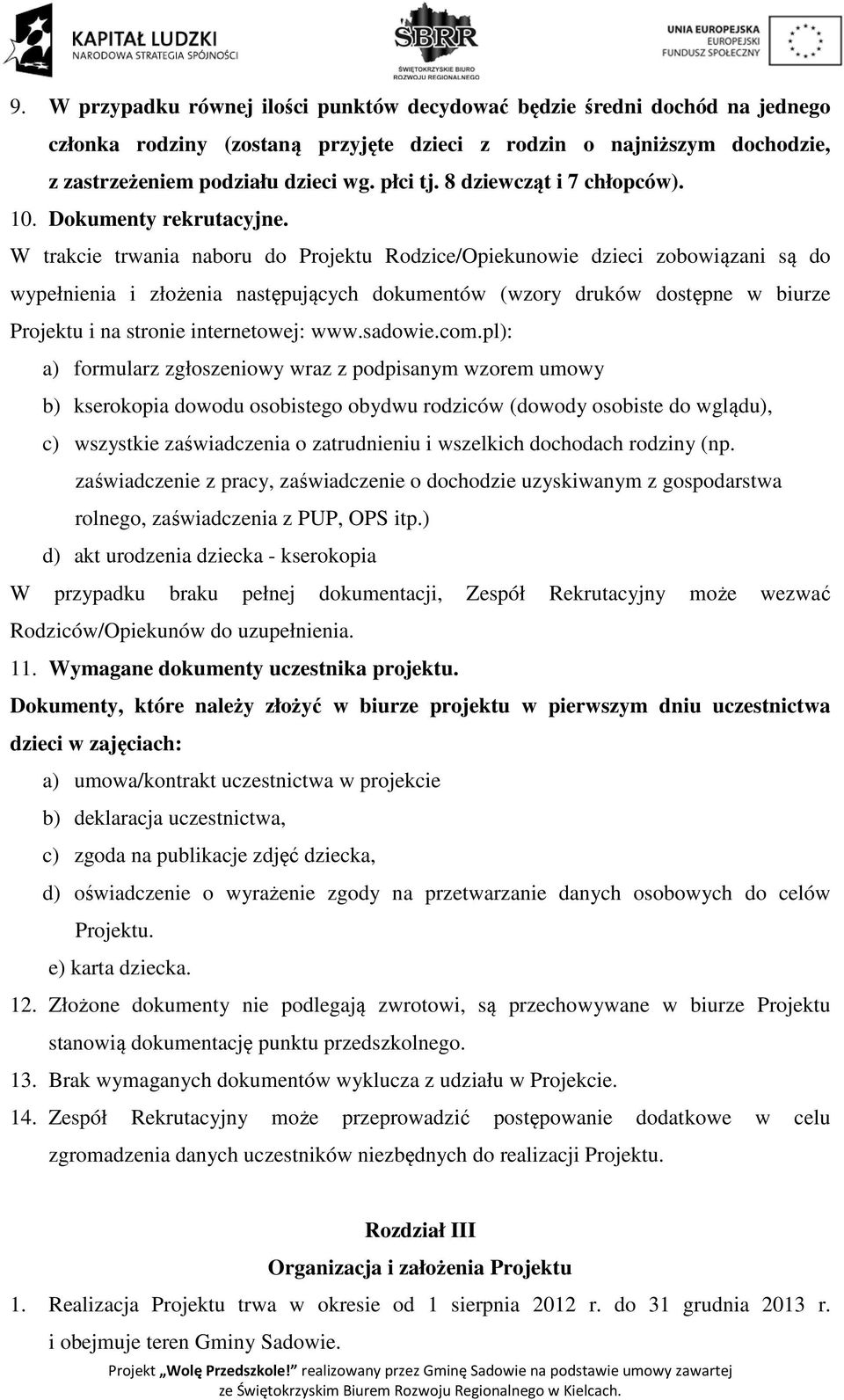 W trakcie trwania naboru do Projektu Rodzice/Opiekunowie dzieci zobowiązani są do wypełnienia i złożenia następujących dokumentów (wzory druków dostępne w biurze Projektu i na stronie internetowej: