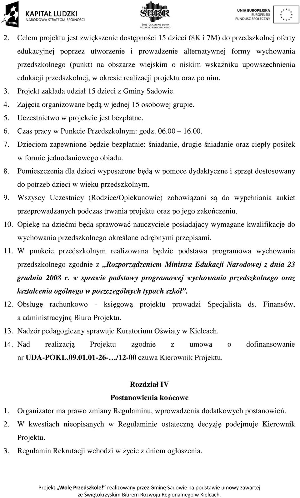 Zajęcia organizowane będą w jednej 15 osobowej grupie. 5. Uczestnictwo w projekcie jest bezpłatne. 6. Czas pracy w Punkcie Przedszkolnym: godz. 06.00 16.00. 7.