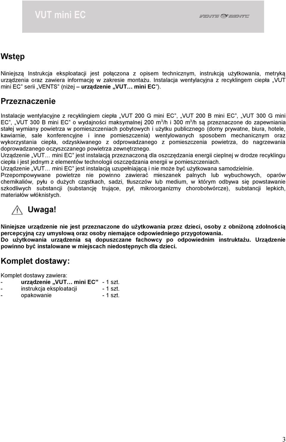 Przeznaczenie Instalacje wentylacyjne z recyklingiem ciepła VUT 200 G mini EC, VUT 200 B mini EC, VUT 300 G mini EC, VUT 300 B mini EC o wydajności maksymalnej 200 m 3 /h i 300 m 3 /h są przeznaczone