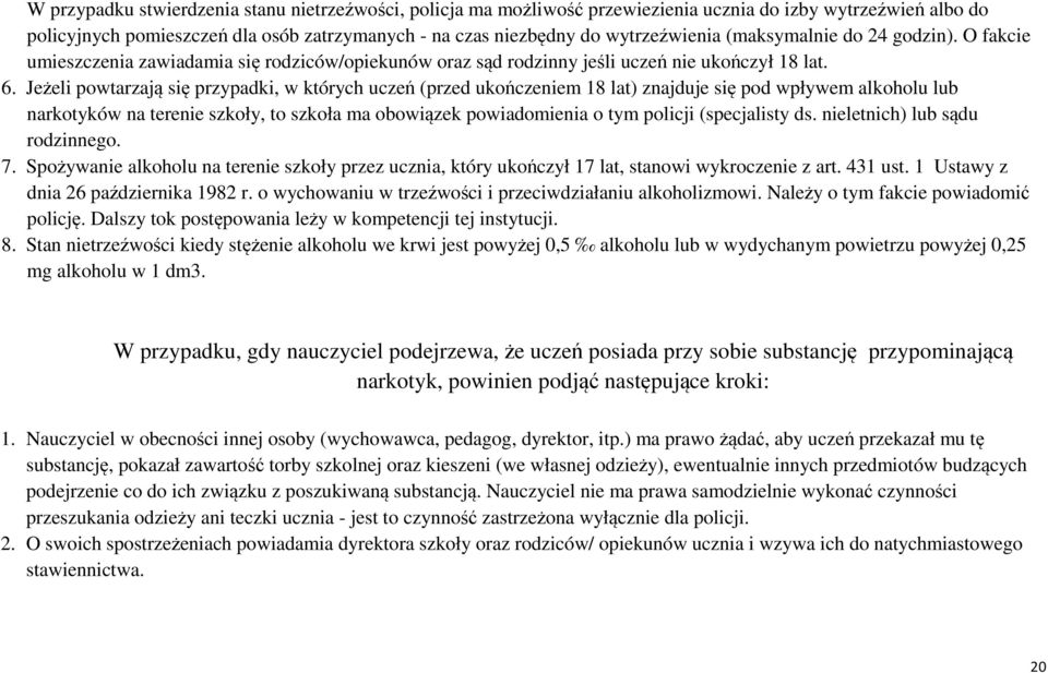 Jeżeli powtarzają się przypadki, w których uczeń (przed ukończeniem 18 lat) znajduje się pod wpływem alkoholu lub narkotyków na terenie szkoły, to szkoła ma obowiązek powiadomienia o tym policji