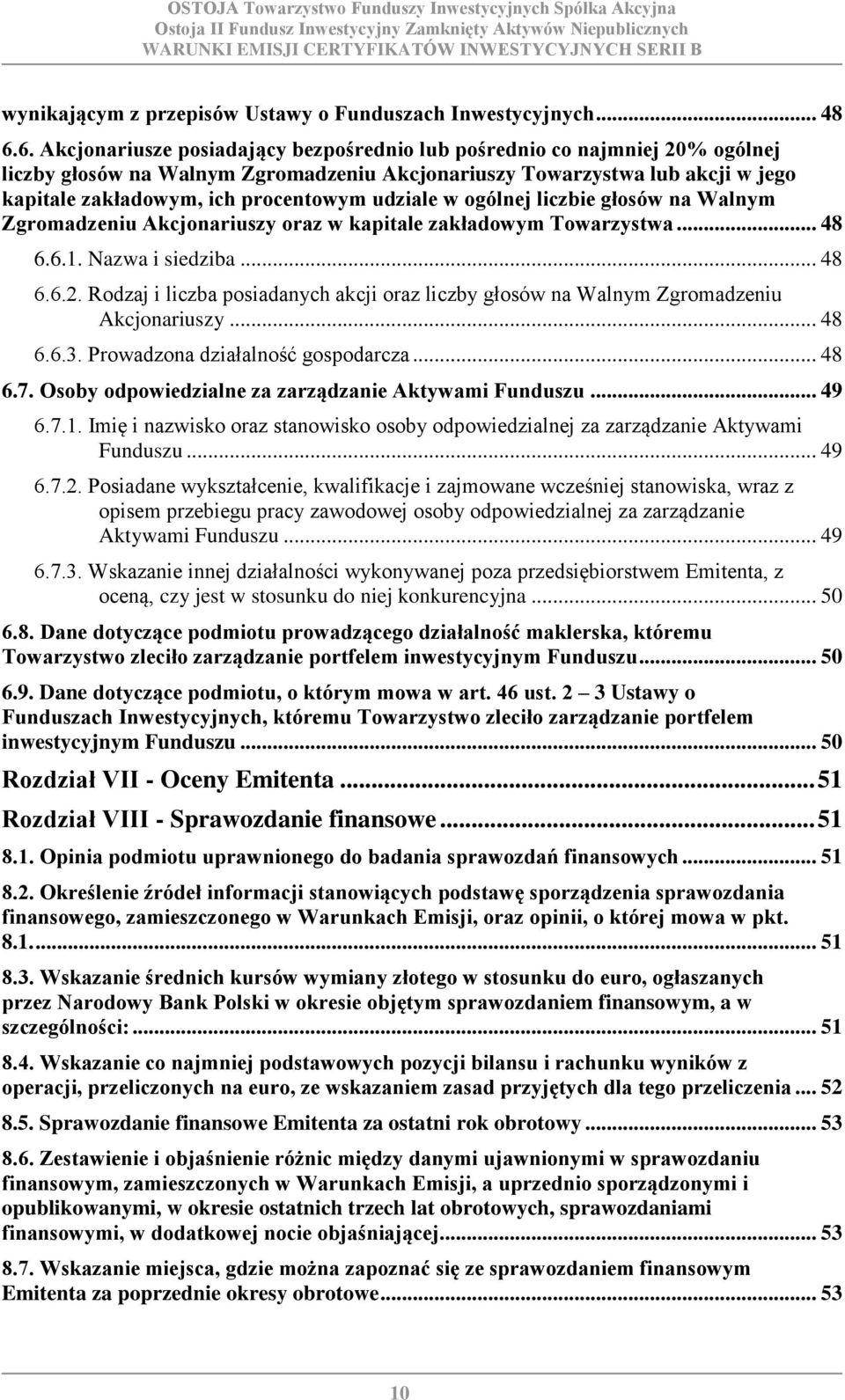 udziale w ogólnej liczbie głosów na Walnym Zgromadzeniu Akcjonariuszy oraz w kapitale zakładowym Towarzystwa... 48 6.6.1. Nazwa i siedziba... 48 6.6.2.