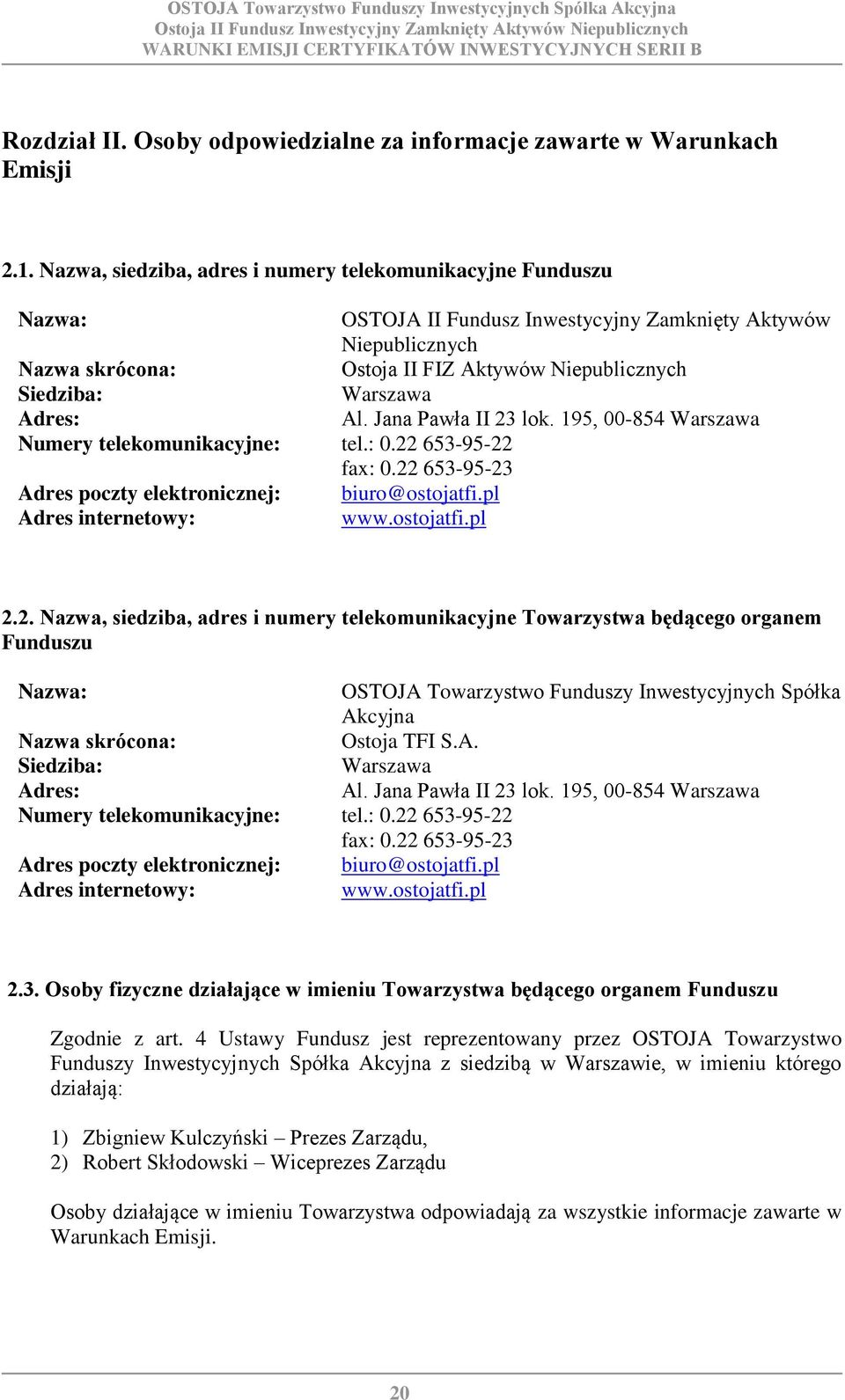 Warszawa Adres: Al. Jana Pawła II 23 lok. 195, 00-854 Warszawa Numery telekomunikacyjne: tel.: 0.22 653-95-22 fax: 0.22 653-95-23 Adres poczty elektronicznej: biuro@ostojatfi.