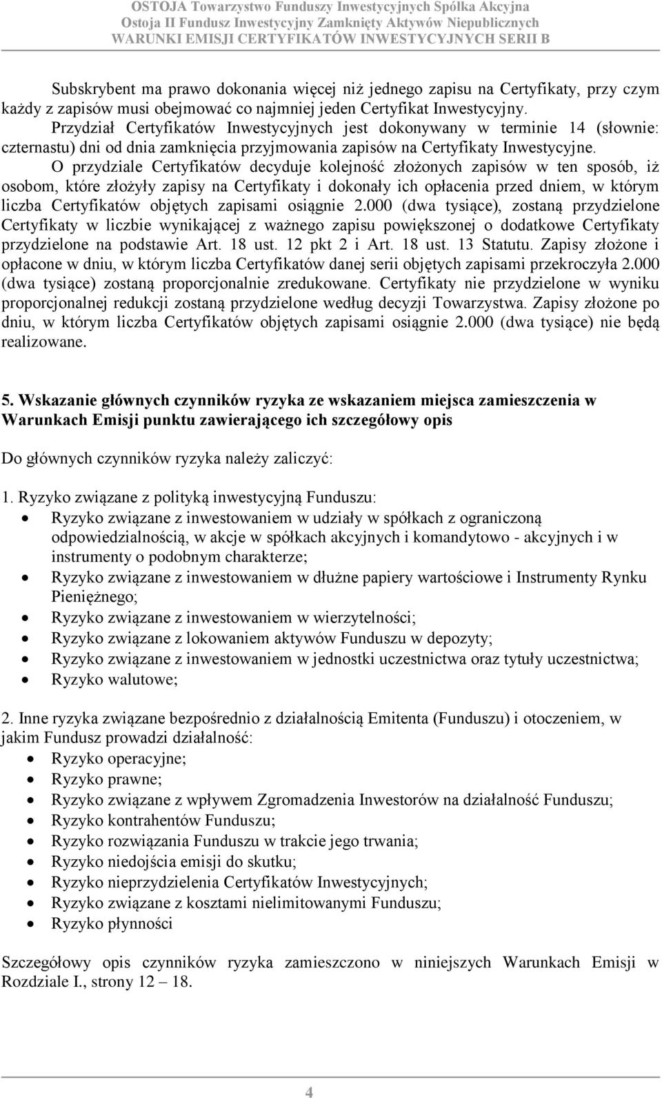 O przydziale Certyfikatów decyduje kolejność złożonych zapisów w ten sposób, iż osobom, które złożyły zapisy na Certyfikaty i dokonały ich opłacenia przed dniem, w którym liczba Certyfikatów objętych