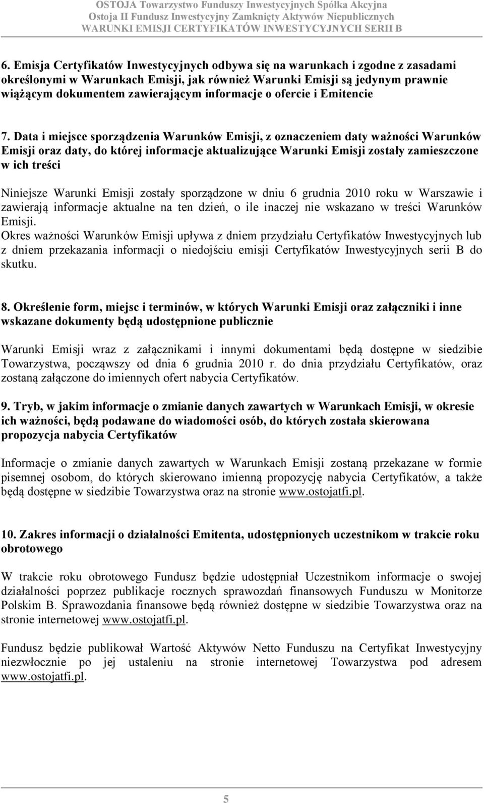 Data i miejsce sporządzenia Warunków Emisji, z oznaczeniem daty ważności Warunków Emisji oraz daty, do której informacje aktualizujące Warunki Emisji zostały zamieszczone w ich treści Niniejsze
