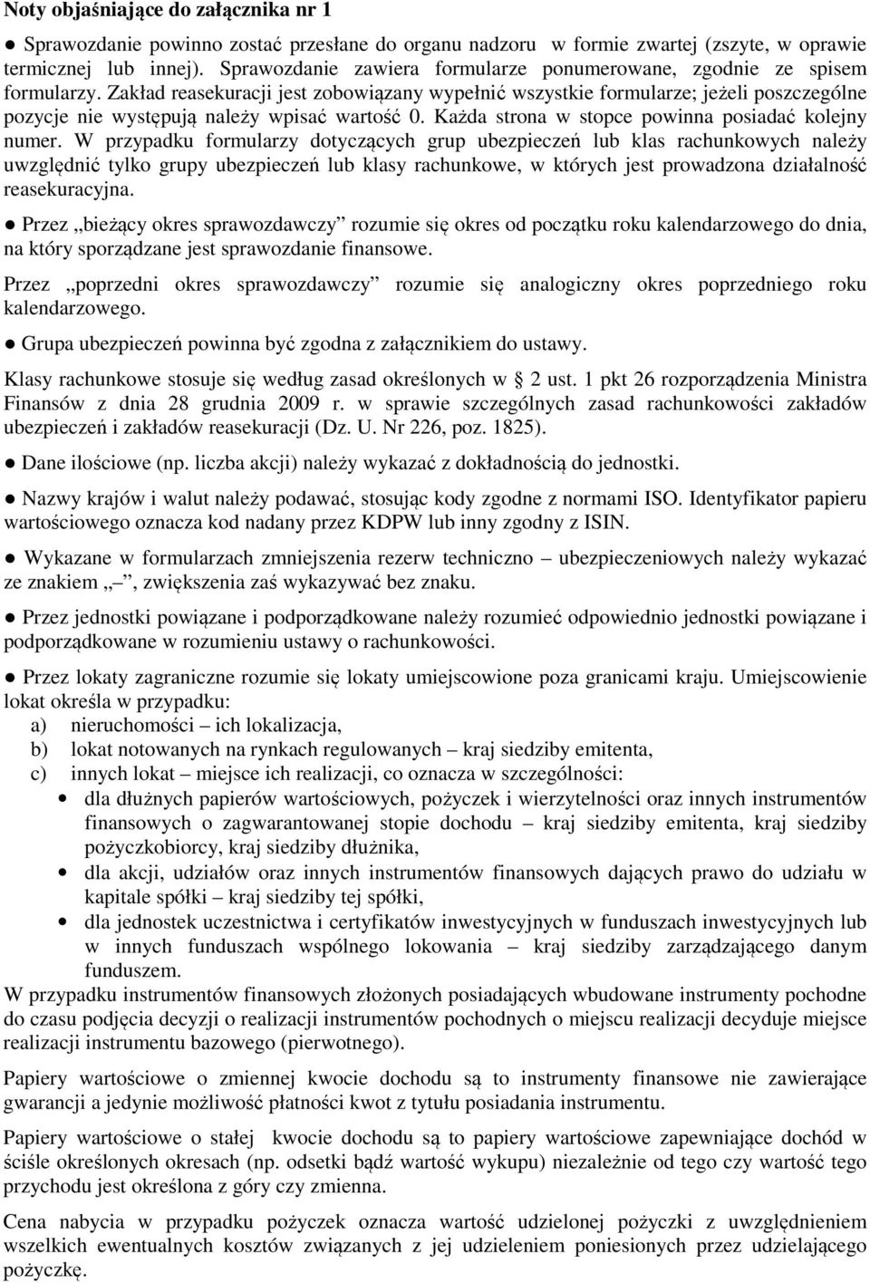 Zakład reasekuracji jest zobowiązany wypełnić wszystkie formularze; jeżeli poszczególne pozycje nie występują należy wpisać wartość 0. Każda strona w stopce powinna posiadać kolejny numer.