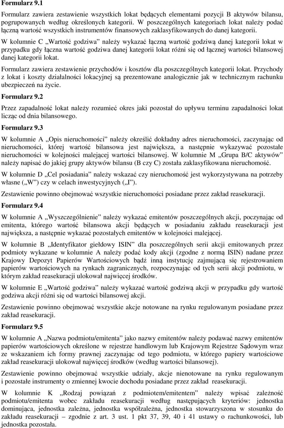 W kolumnie C Wartość godziwa należy wykazać łączną wartość godziwą danej kategorii lokat w przypadku gdy łączna wartość godziwa danej kategorii lokat różni się od łącznej wartości bilansowej danej