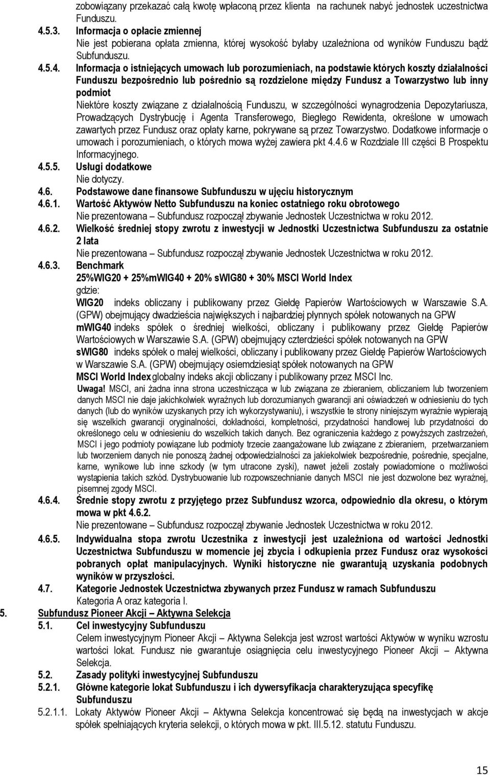 5.4. Informacja o istniejących umowach lub porozumieniach, na podstawie których koszty działalności Funduszu bezpośrednio lub pośrednio są rozdzielone między Fundusz a Towarzystwo lub inny podmiot