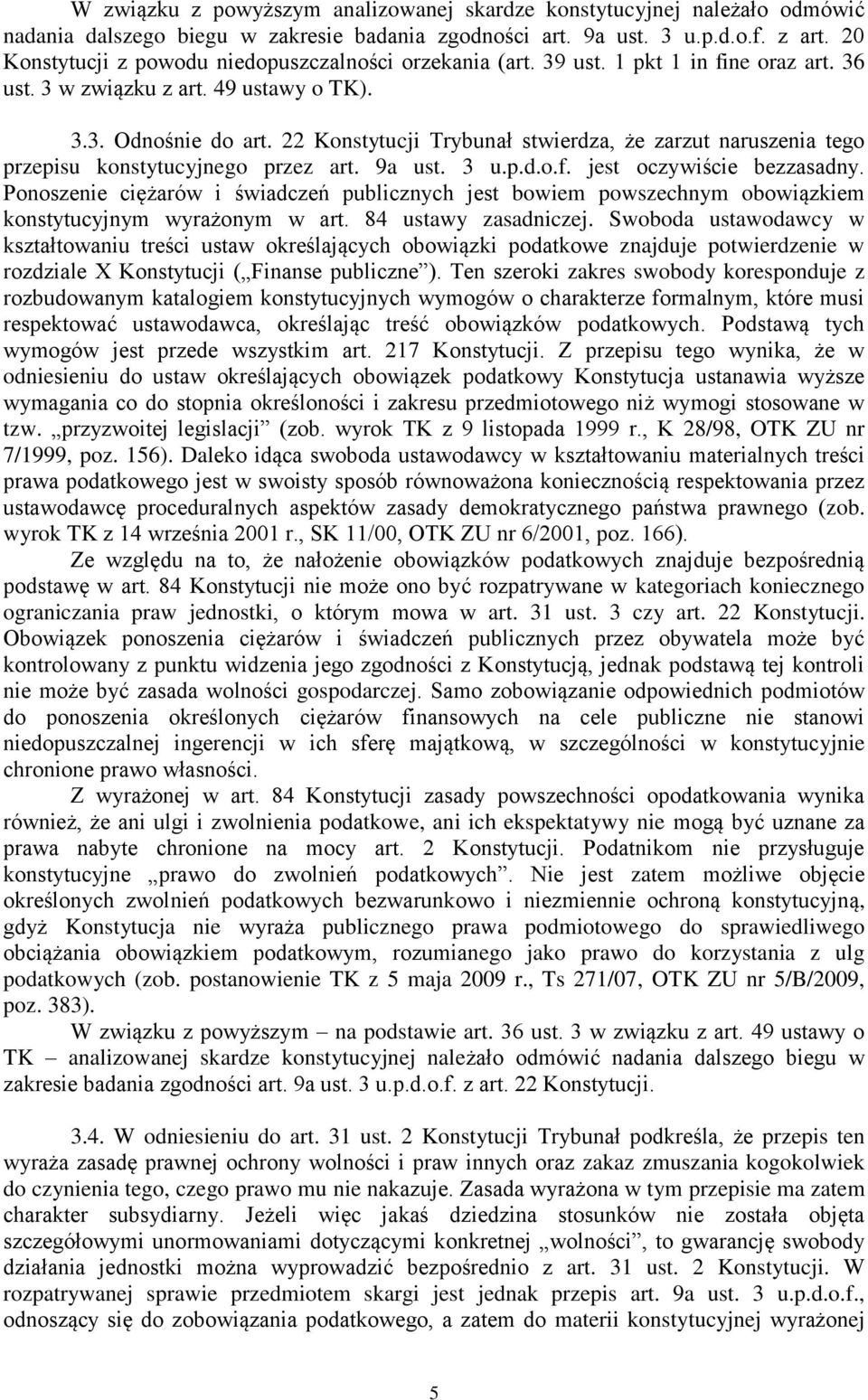 Ponoszenie ciężarów i świadczeń publicznych jest bowiem powszechnym obowiązkiem konstytucyjnym wyrażonym w art. 84 ustawy zasadniczej.