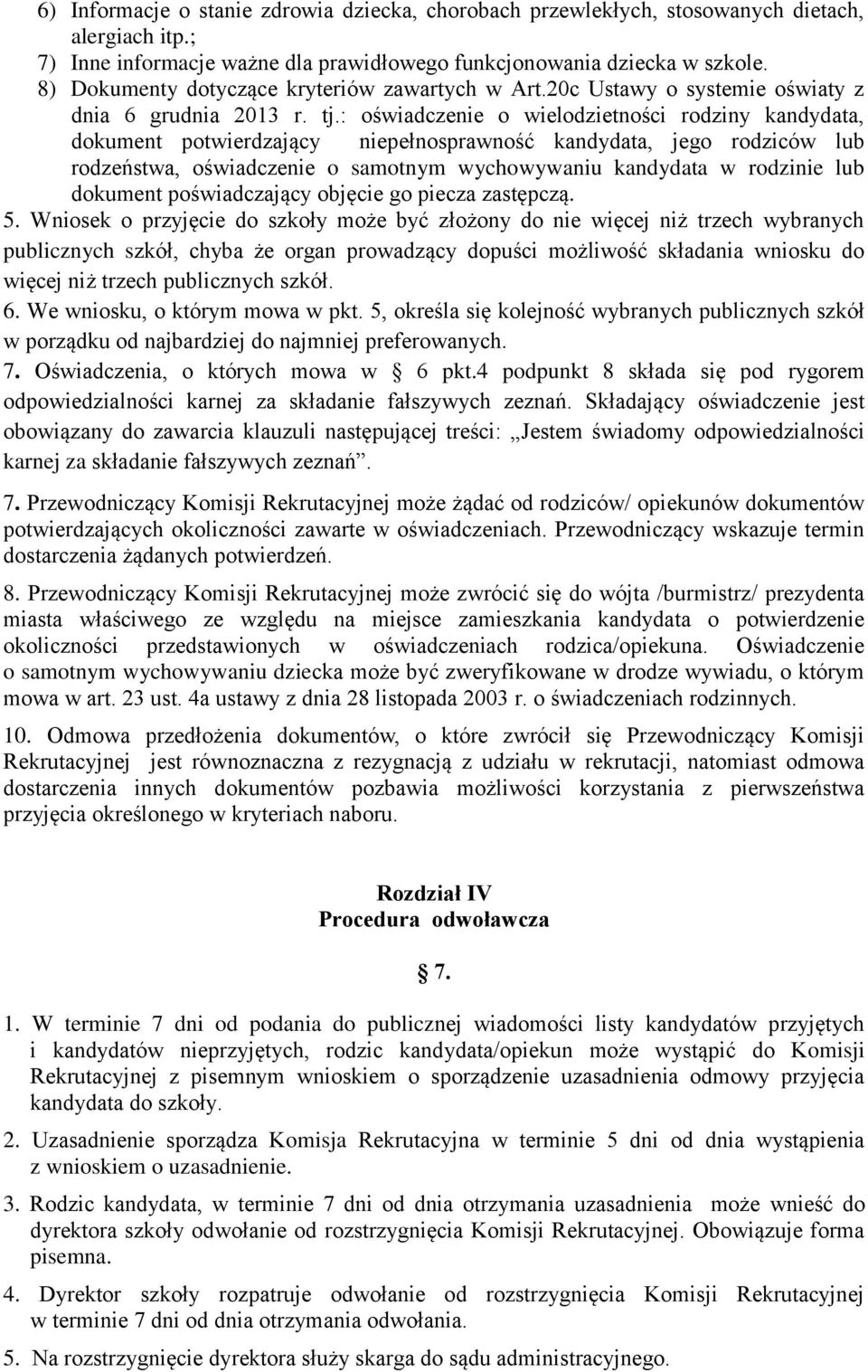 : oświadczenie o wielodzietności rodziny kandydata, dokument potwierdzający niepełnosprawność kandydata, jego rodziców lub rodzeństwa, oświadczenie o samotnym wychowywaniu kandydata w rodzinie lub